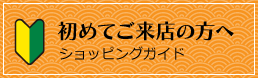 初めてご来店の方へ ショッピングガイド